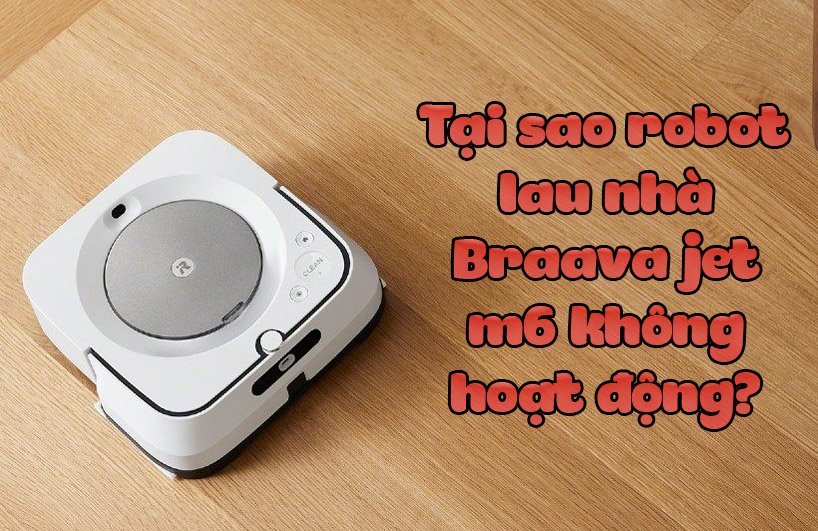 Robot lau nhà Braava jet m6 không hoạt động